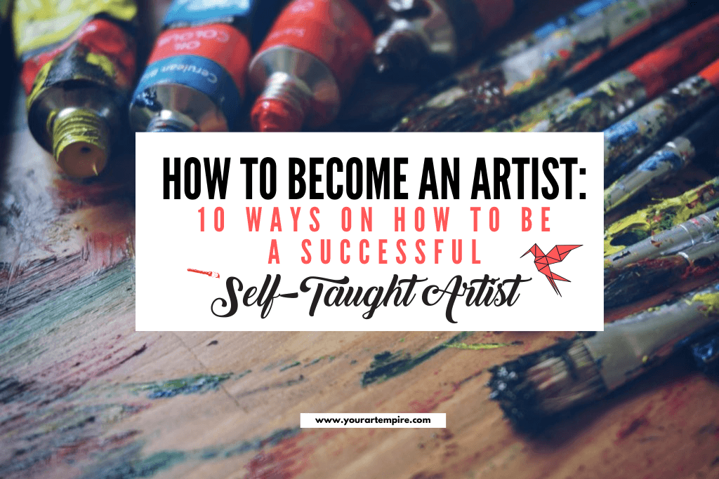 How to Become an Artist: 10 Tips for Self-Taught Artists - Your Art Empire